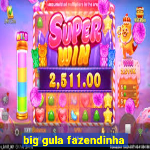 big gula fazendinha